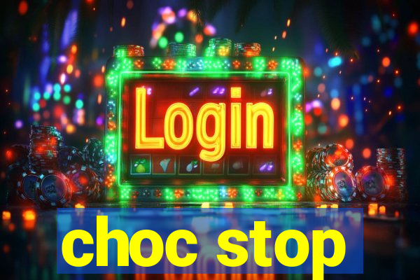 choc stop