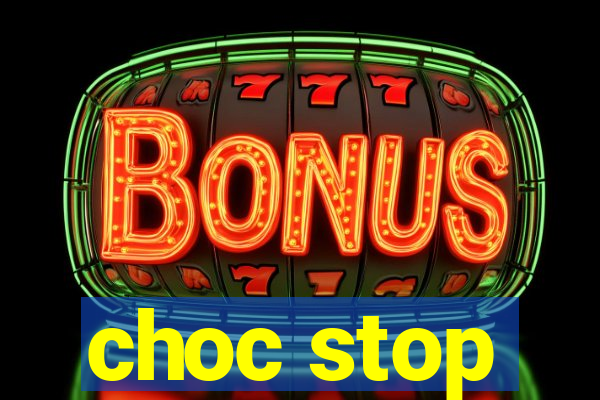 choc stop