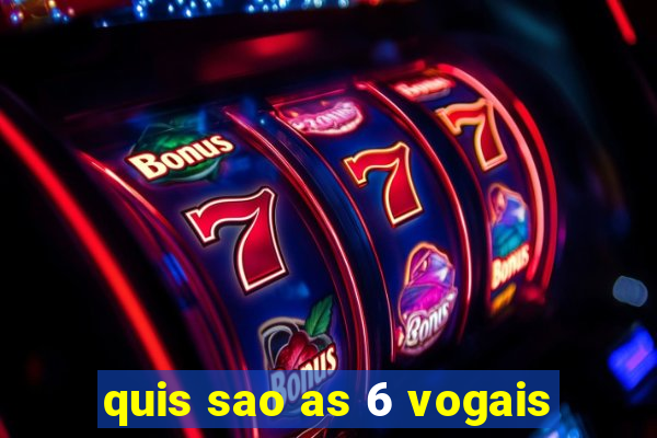 quis sao as 6 vogais