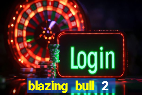 blazing bull 2 mini-max slot free play