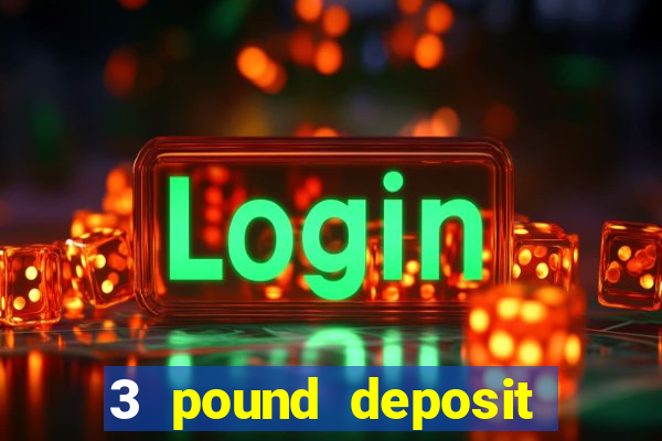 3 pound deposit casino uk