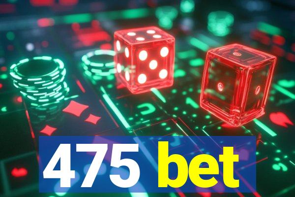 475 bet