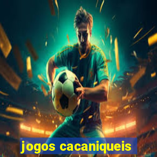 jogos cacaniqueis