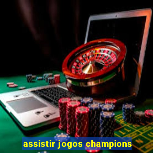 assistir jogos champions