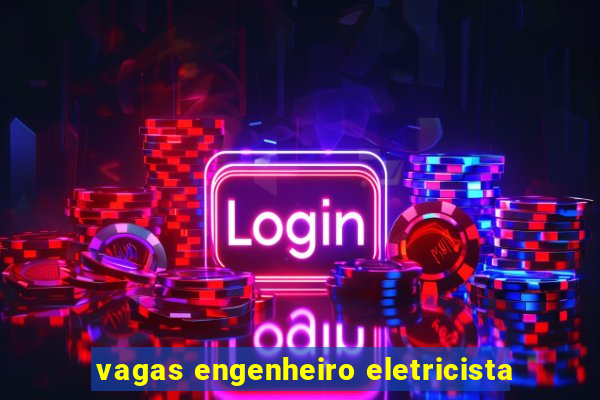 vagas engenheiro eletricista