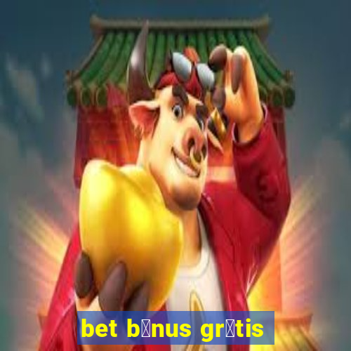 bet b么nus gr谩tis