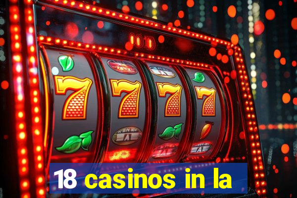 18 casinos in la