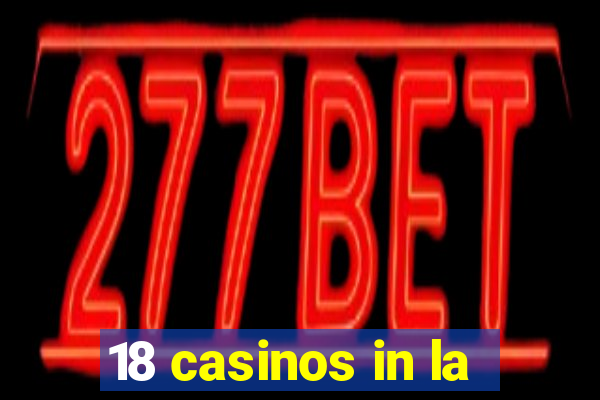 18 casinos in la