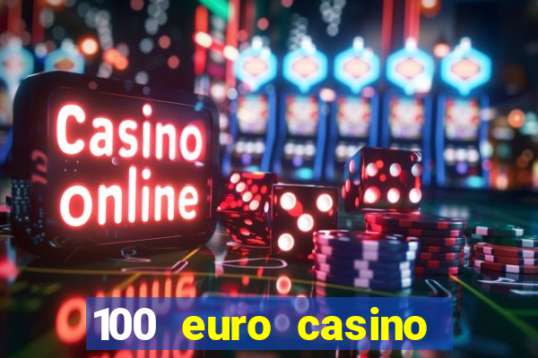 100 euro casino deposit bonus