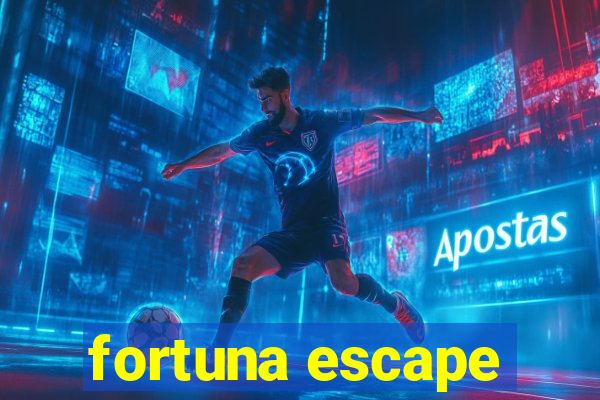 fortuna escape