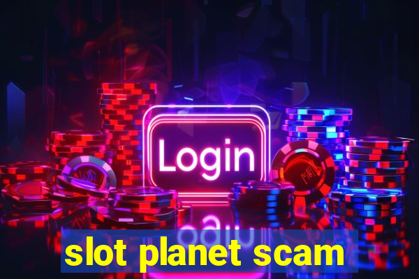 slot planet scam