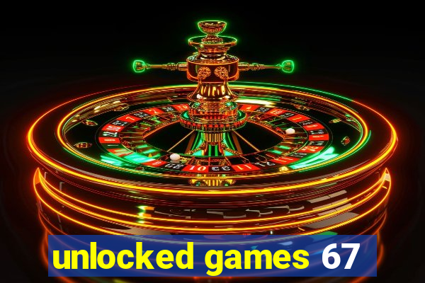 unlocked games 67