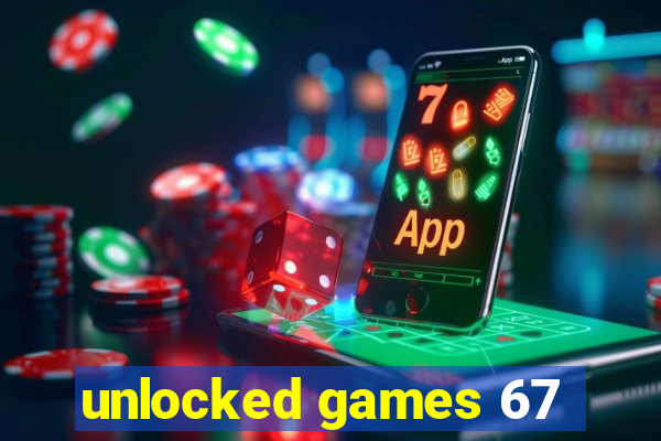 unlocked games 67