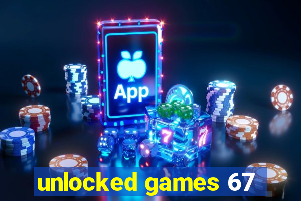 unlocked games 67