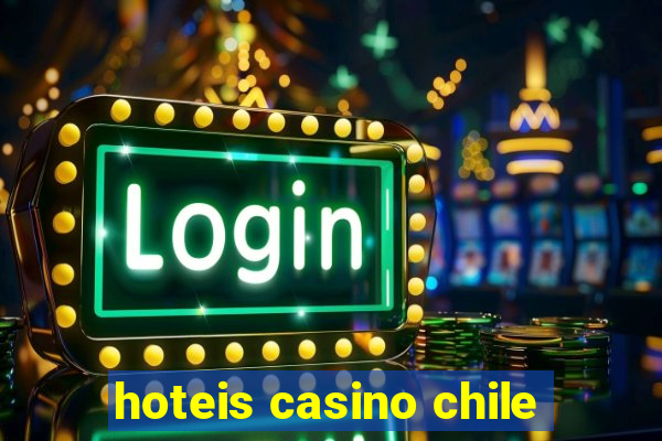 hoteis casino chile