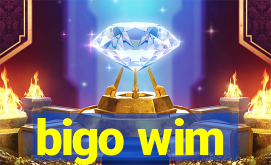 bigo wim