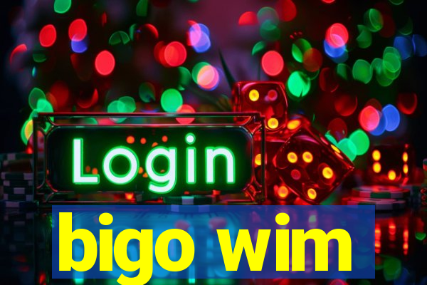 bigo wim