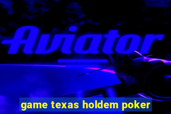 game texas holdem poker