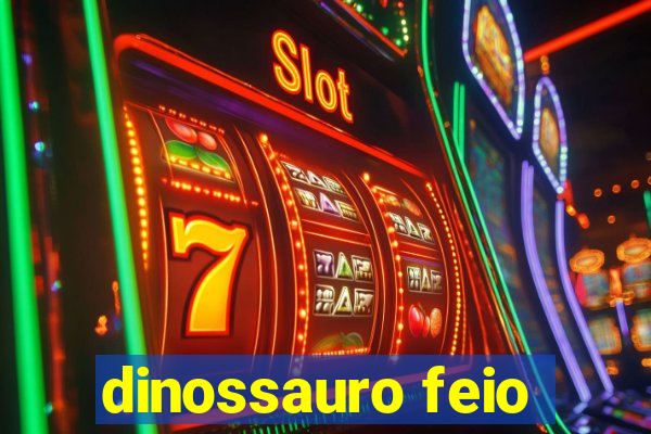 dinossauro feio