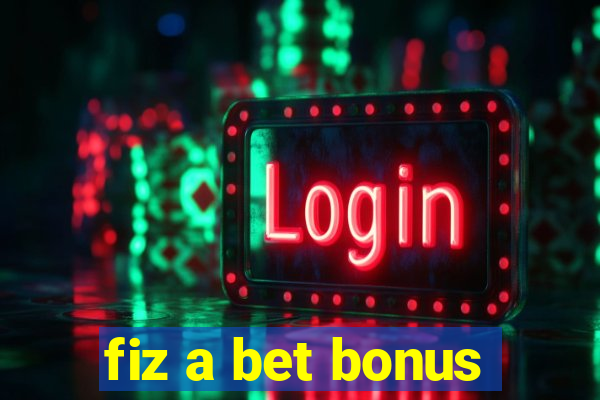 fiz a bet bonus