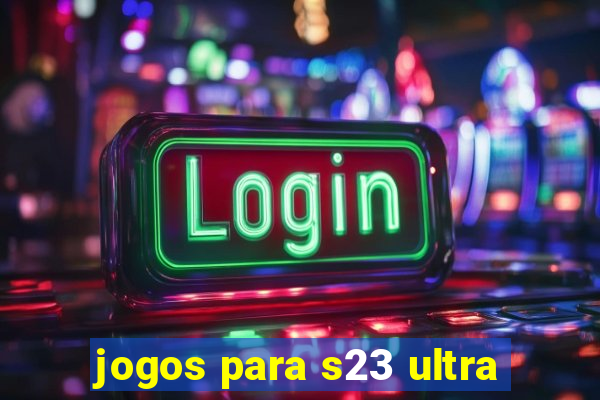 jogos para s23 ultra