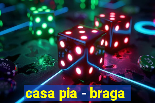 casa pia - braga