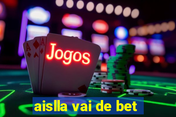 aislla vai de bet