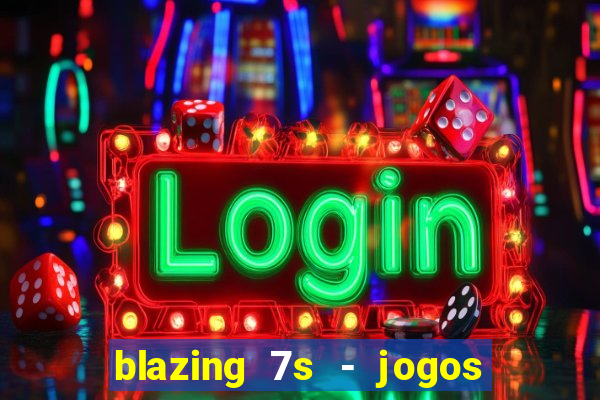 blazing 7s - jogos de cassino