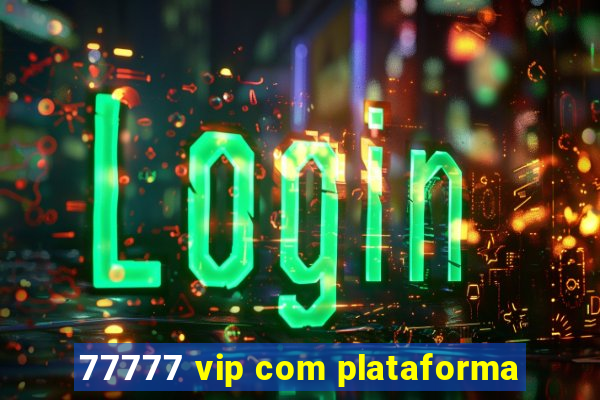 77777 vip com plataforma