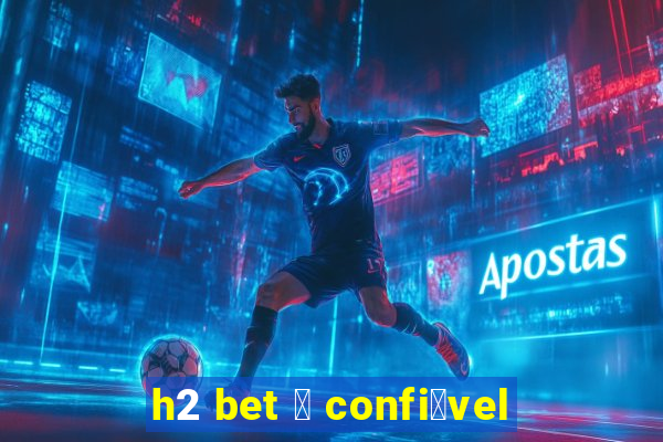 h2 bet 茅 confi谩vel