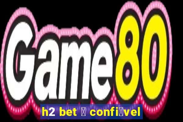 h2 bet 茅 confi谩vel