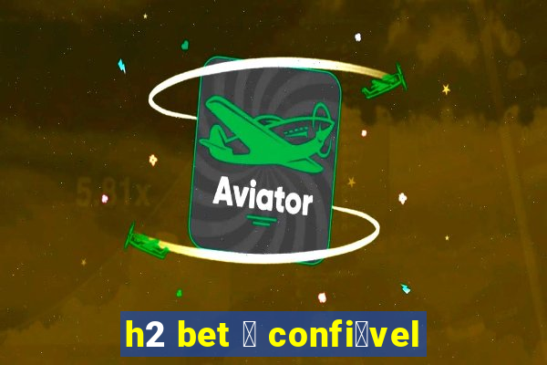 h2 bet 茅 confi谩vel