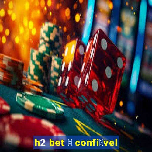 h2 bet 茅 confi谩vel