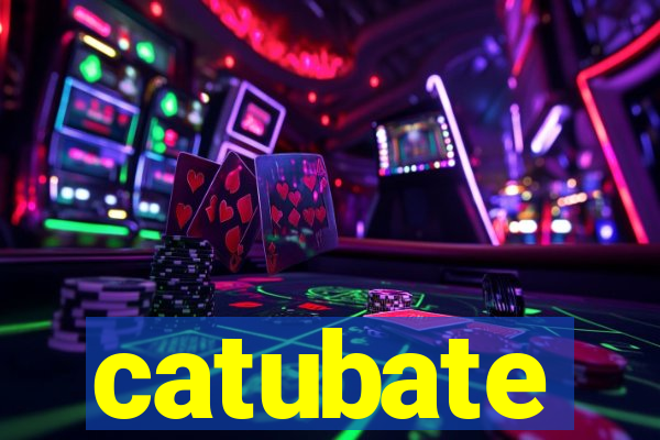 catubate