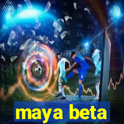 maya beta