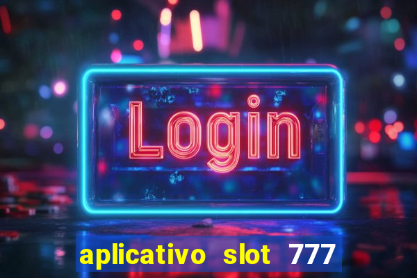 aplicativo slot 777 paga mesmo