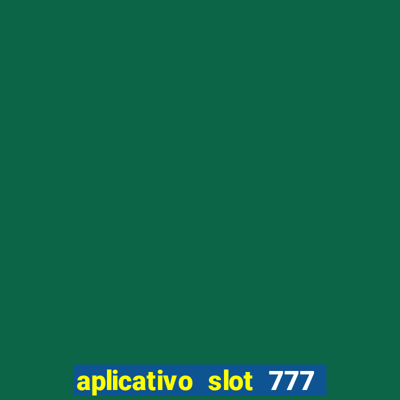 aplicativo slot 777 paga mesmo