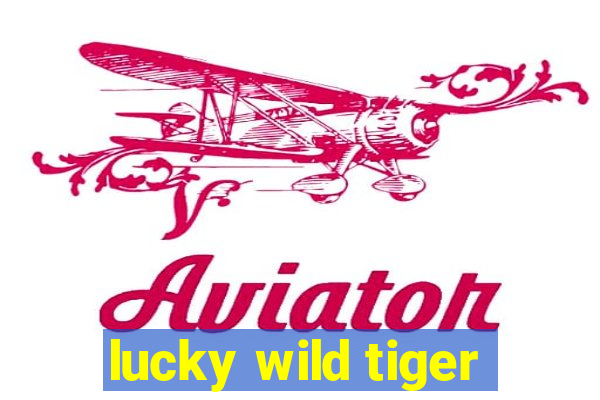 lucky wild tiger