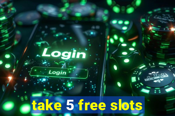 take 5 free slots