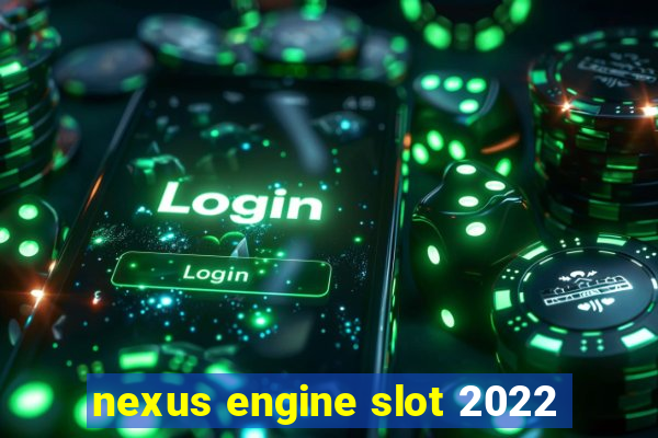 nexus engine slot 2022