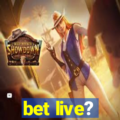 bet live?