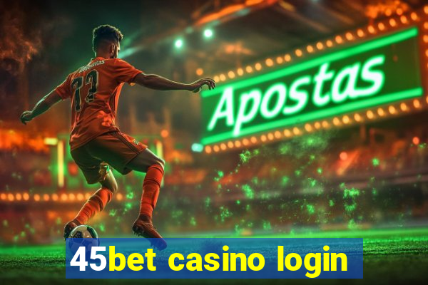 45bet casino login