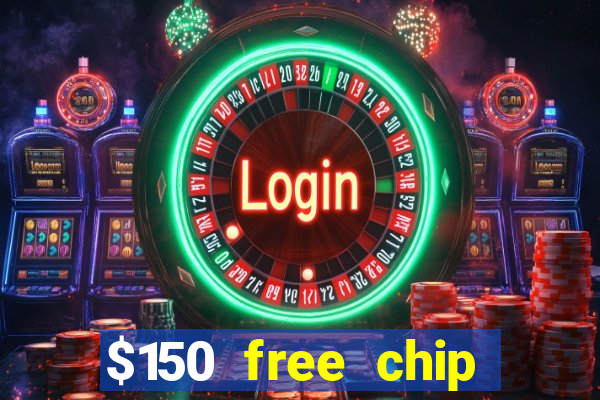 $150 free chip casinos 2022 no deposit