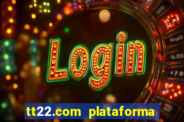 tt22.com plataforma de jogos