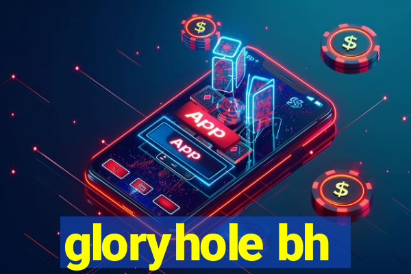 gloryhole bh