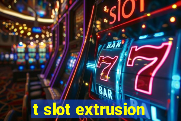 t slot extrusion