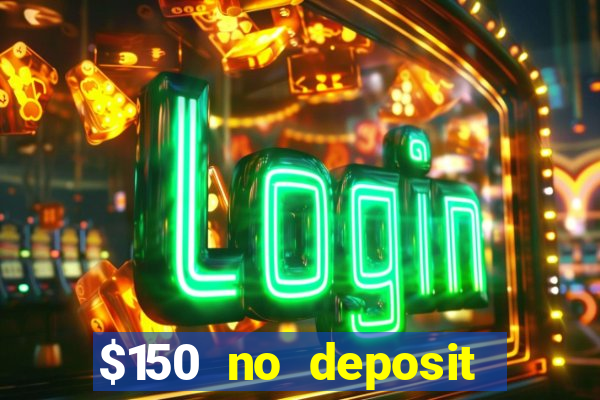 $150 no deposit bonus codes captain jack casino