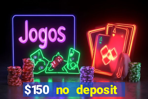 $150 no deposit bonus codes captain jack casino