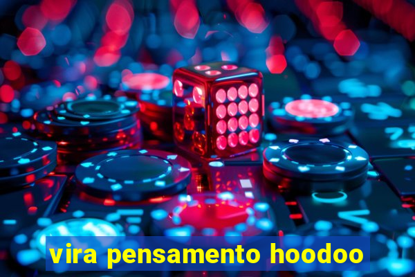 vira pensamento hoodoo