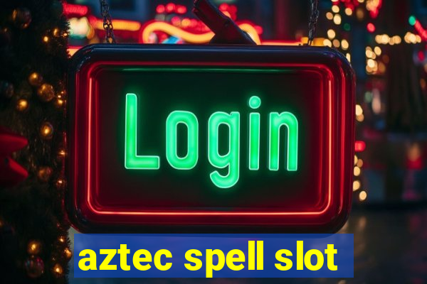 aztec spell slot